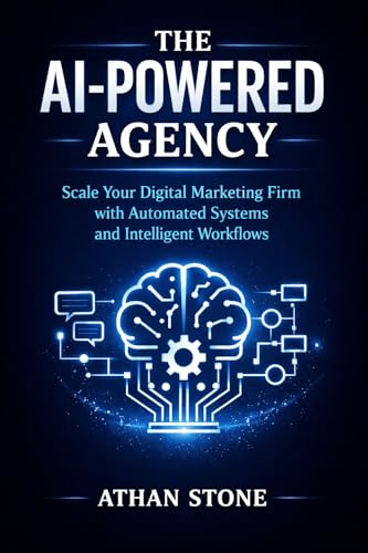 The AI-Powered Agency: Scale Your Digital Marketing Firm with Automated Systems and Intelligent Workflows (The Infinite Edge)