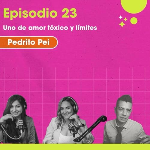 Ep. 23. Uno de amor t&oacute;xico y l&iacute;mites con Pedrito Pei.