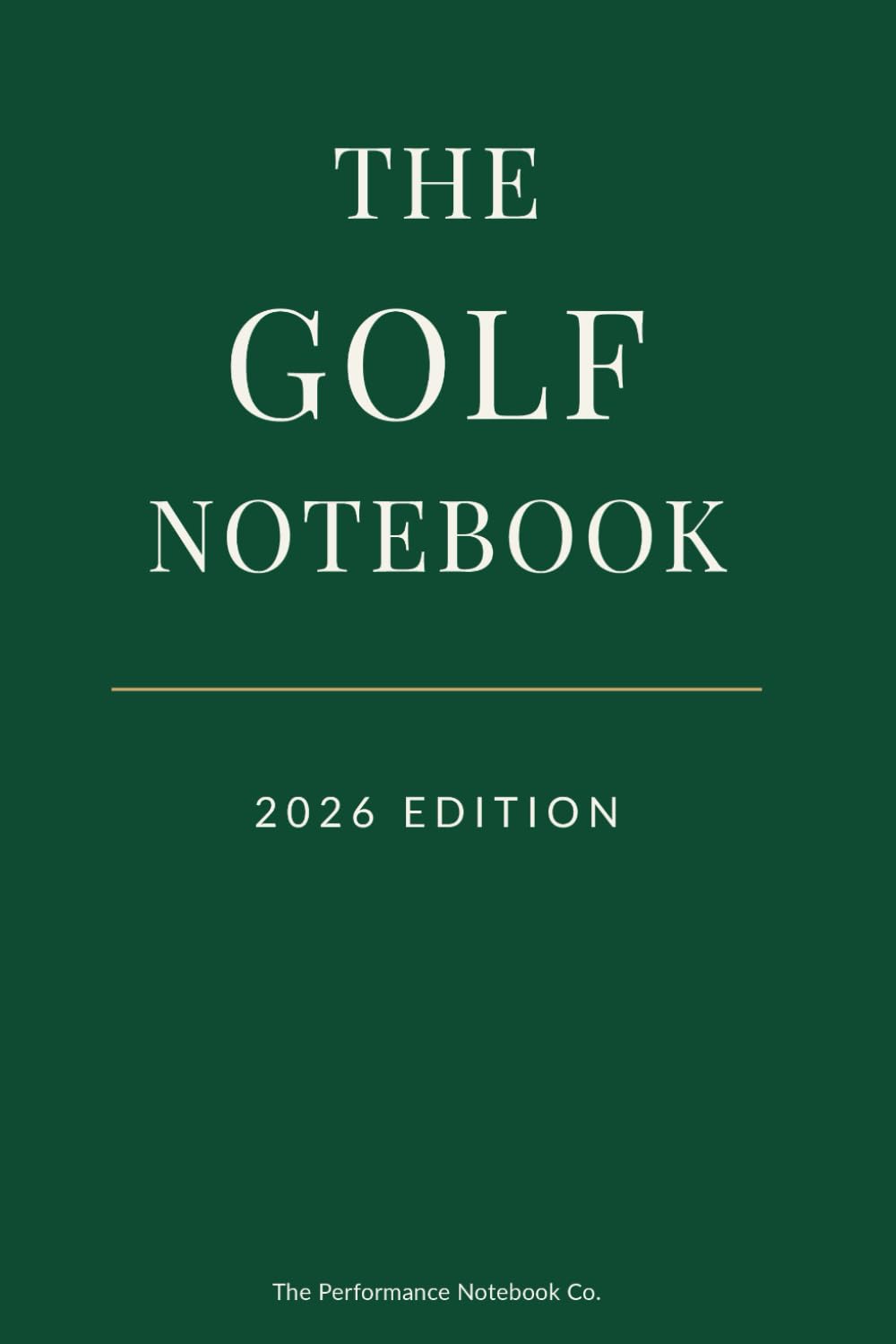 The Golf Notebook: 2026 Edition: The Ultimate Golf Logbook for the 2026 Season