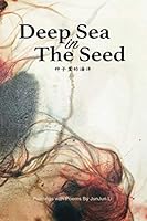 Deep Sea In The Seed: Paintings with Poems by JunJun Li 1674522304 Book Cover