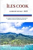 ÎLES COOK GUIDE DE VOYAGE 2025: Un voyage à travers le Pacifique Sud :...