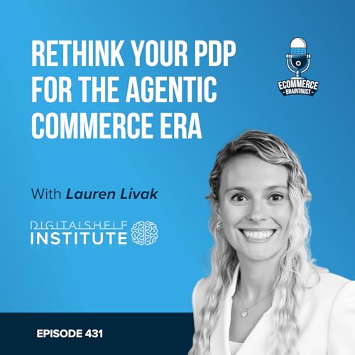 How to Prepare Your PDP for the Agentic Commerce Era with Lauren Livak Gilbert of Digital Shelf Institute - Episode 431