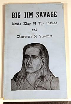 Big Jim Savage, blonde king of the Indians and discoverer of Yosemite