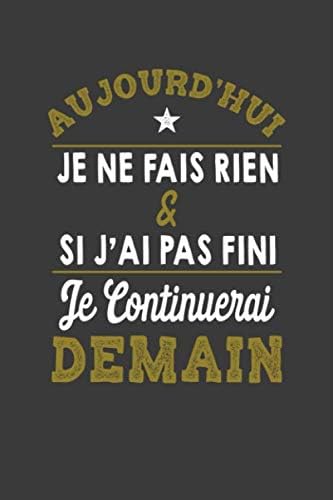Aujourd Hui Je Ne Fais Rien Si J Ai Pas Fini Je Continuerai Demain Carnet De Notes 1 Pages 15cmx22cm Cadeau Humour Original Citation Idees Souvenir Brouillon French Edition Aujourd Hui Je Ne Fais Rien Si J Ai Pas Fini Je Continuerai Demain Carnet De Notes 1 Pages 15cmx22cm Cadeau Humour Original Citation Idees Souvenir Brouillon French Edition