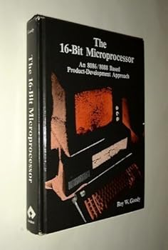 Hardcover The 16-Bit Microprocessor: An 8086-8088 Based Product-Development Approach : Includes a Comparison of the Iapx86, 186, 286, and 386 Families Book