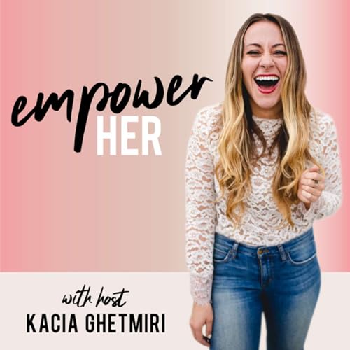 EmpowerHER Podcast Por Kacia Ghetmiri arte de portada