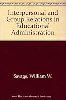Interpersonal and group relations in educational administration B0006BVJQW Book Cover