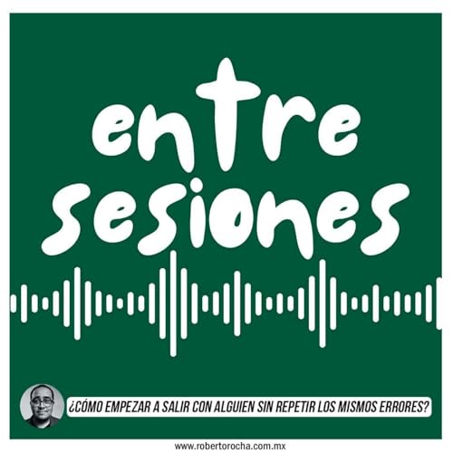 Entre Sesiones: ¿Cómo empezar a salir con alguien sin repetir los mismos errores?