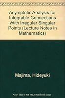 Asymptotic Analysis for Integrable Connections With Irregular Singular Points (Lecture Notes in Mathematics) 0387133755 Book Cover