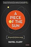 A Piece of the Sun: The Quest for Fusion Energy