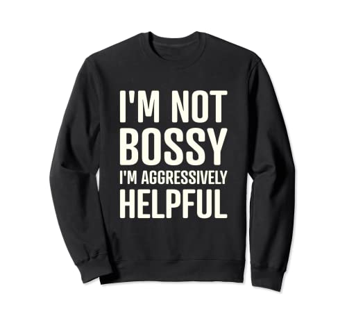 I'm Not Bossy I'm Aggressively Helpful Divertente citazione Boss Regalo Felpa