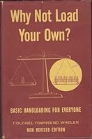 WHY NOT LOAD YOUR OWN! : Basic Handloading for Everyone B000LOBD0G Book Cover