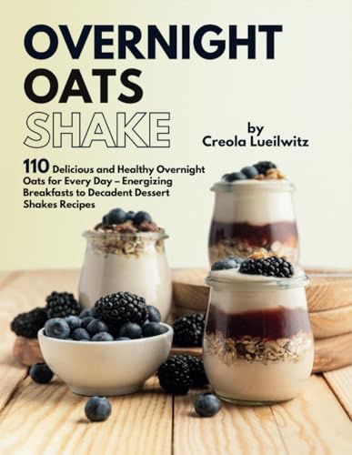 Overnight Oats Shake: Delicious and Healthy Overnight Oats for Every Day - Energizing Breakfasts to