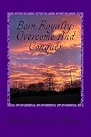 Born Royalty: Overcome and Conquer 1494457393 Book Cover