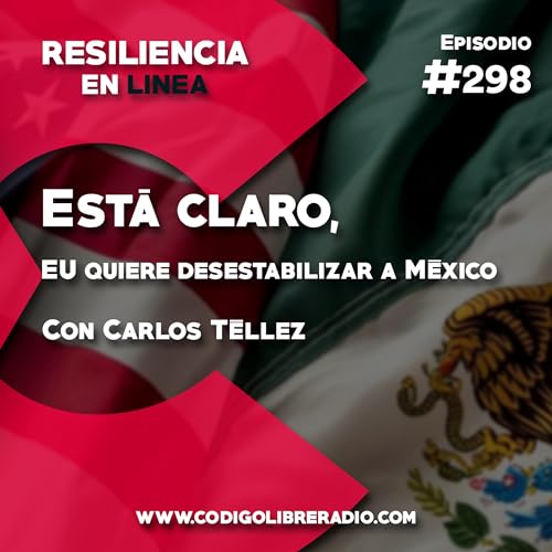 Ep. 298: Est&aacute; claro, EU quiere desestabilizar a M&eacute;xico