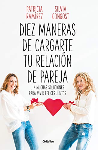 Diez maneras de cargarte tu relación de pareja: ...y muchas soluciones para vivir felices juntos...