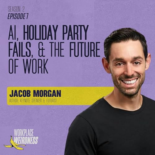 AI, Holiday Party Fails, & the Future of Work: Are You Ready? with Jacob Morgan | Workplace Weirdness S2 E7