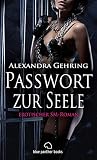 Passwort zur Seele | Erotischer SM-Roman übers Loslassen ... Zulassen ... sich fallen lassen ...