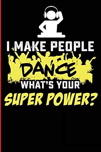 I Make People Dance What's Your Superpower?: Black Lined Journal For The DJ And Music Producer Paperback – July 30, 2018
