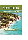 SEYCHELLEN KOMPLETTER REISEFÜHRER 2025 - BRITNEY CHARLES Übersetzer: BENJAMIN FAUST 