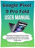 Google Pixel 9 Pro Fold User Manual: Unlock the Full Potential of Your Device with Simple and Effective Tips to Stay Connected, Manage Your Life, and Boost ... (ALL MOBILE SERIES USER GUIDES Book 6)