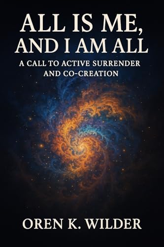 ALL IS ME, AND I AM ALL: A Call to Active Surrender and Co-Creation