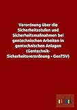 Verordnung über die Sicherheitsstufen und Sicherheitsmaßnahmen bei gentechnischen Arbeiten in gentechnischen Anlagen (Gentechnik-Sicherheitsverordnung - GenTSV)