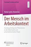 Der Mensch im Arbeitskontext: Sozialpsychologische Phänomene in der Arbeitswelt und unternehmerischen Praxis (Psychologie für Studium und Beruf)