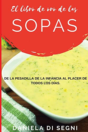 El Libro de Oro de las Sopas: De la pesadilla de la infancia al placer de todos los días. (Spanish Edition) (COCINA PARA TODOS)