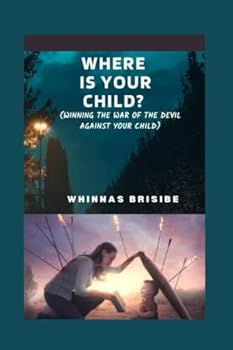 Where Is Your Child?: (Winning the War of the Devil Against Your Child)