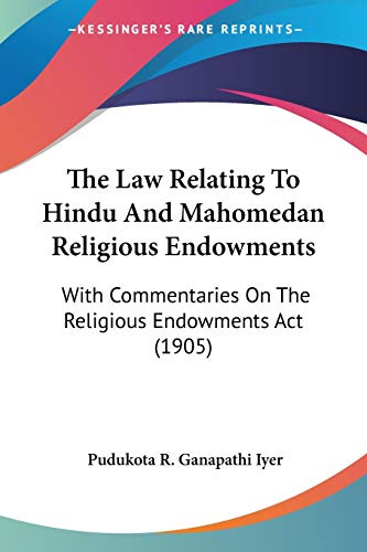 The Law Relating To Hindu And Mahomedan Religious Endowments: With Commentaries On The Religious Endowments Act (1905)