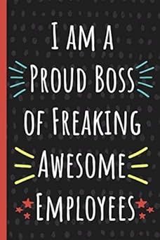 I am a Proud Boss of Freaking Awesome Employees: Funny Gift for Coworker. Novelty Gag Notebook, Journal. Ideal For Secret Santa, Christmas, Birthdays & Appreciation Day