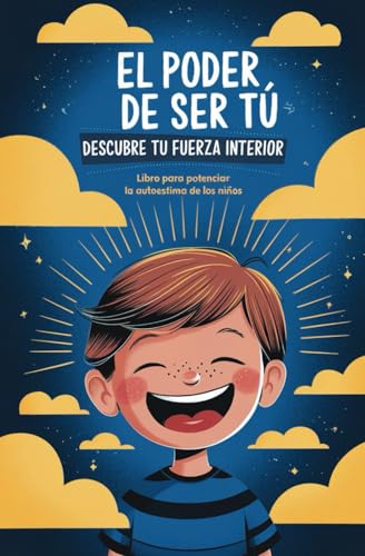 El poder de ser tú. Descubre tu fuerza interior: Libro para potenciar la autoestima de los niños