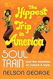The Hippest Trip in America: Soul Train and the Evolution of Culture & Style