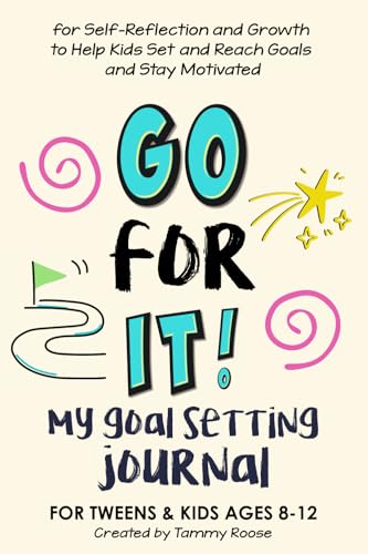Go For It! My Goal Setting Journal: for Self-Reflection and Growth to Help Kids Set and Reach Goals and Stay Motivated for Tweens and Kids Ages 8-12 (Building Character Workbooks)