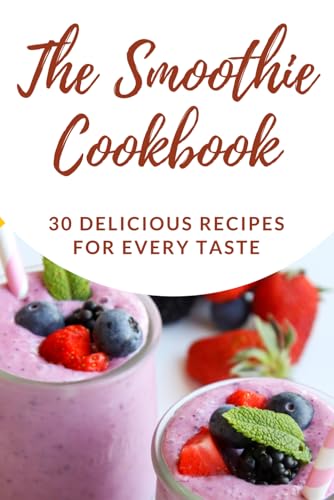 The Smoothie Cookbook: 30 Delicious Recipes for Every Taste