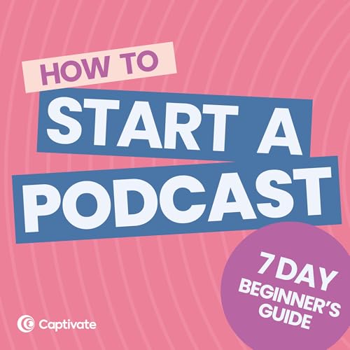How to Start A Podcast [Step-by step 2024 update] Podcast Por Captivate Audio Ltd arte de portada