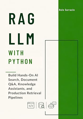 RAG LLM with Python: Build Hands-On AI Search, Document Q&A, Knowledge Assistants, and Production Retrieval Pipelines