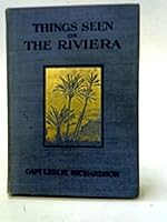 THINGS SEEN ON THE RIVIERA : A Description Of Its Interesting Peoples & Their Ways And The Charming Scenes Of The French & Italian Rivieras Lying Between Marseilles and Genoa B000RG8C1G Book Cover