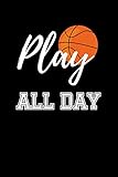  Play all Day: Basketball Sports Journal. College Ruled Notebook for Players and Coaches.