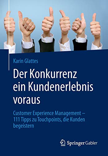 Der Konkurrenz ein Kundenerlebnis voraus: Customer Experience Management – 111 Tipps zu Touchpoint Der Konkurrenz ein Kundenerlebnis voraus: Customer Experience Management – 111 Tipps zu Touchpoint
