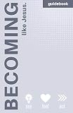 Becoming More Like Jesus: Devotional Guidebook: Experiencing a More Meaningful Time With God