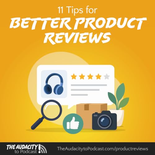445. Eleven Tips for Better Product Reviews in Your Podcast