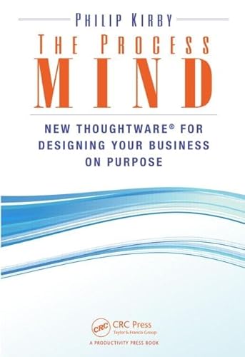 The Process Mind: New Thoughtware ® for Designing Your Business on Purpose