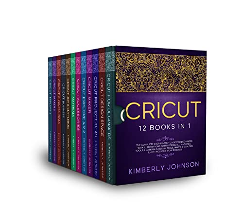 Cricut: 12 Books in 1. The Complete Step-by-Step Guide for Beginners with Illustrations to Mastering all Machines, Tools & Materials. Design Space, Maker 3, Explore 3, Joy. Includes WOW Bonuses