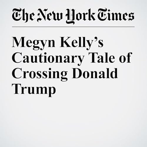 Megyn Kelly&rsquo;s Cautionary Tale of Crossing Donald Trump cover art
