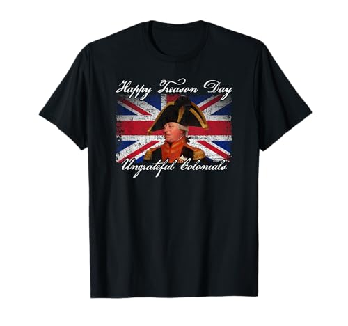 Happy Treason Day Ungrateful Colonials King George III T-Shirt
