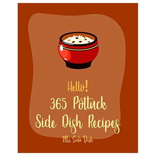 Hello! 365 Potluck Side Dish Recipes: Best Potluck Side Dish Cookbook Ever For Beginners [Scallop Recipes, Vegetable Casserole Cookbook, Mashed Potato Cookbook, Macaroni And Cheese Recipe] [Book 1]