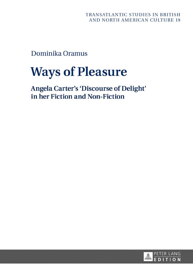 Ways of Pleasure: Angela Carter's 'Discourse of Delight' in her Fiction and Non-Fiction (Transatlantic Studies in British and North American Culture)      New Edition