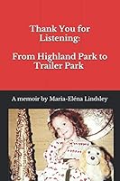 Thank You For Listening: From Highland Park to Trailer Park: A Memoir by Maria-Eléna Lindsley 1704954673 Book Cover